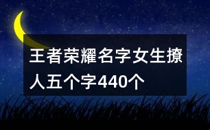 王者榮耀名字女生撩人五個字440個