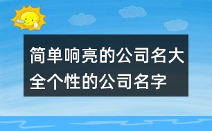 簡單響亮的公司名大全,個(gè)性的公司名字大全459個(gè)