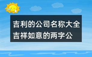 吉利的公司名稱大全,吉祥如意的兩字公司名字425個(gè)