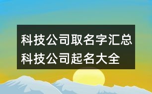 科技公司取名字匯總,科技公司起名大全最新391個