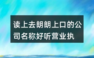 讀上去朗朗上口的公司名稱,好聽營業(yè)執(zhí)照名字大全391個