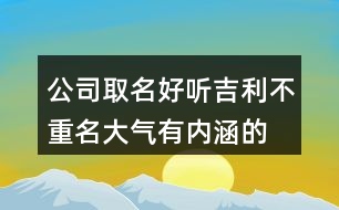 公司取名好聽(tīng)吉利不重名,大氣有內(nèi)涵的公司名字大全434個(gè)