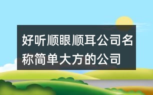 好聽順眼順耳公司名稱,簡(jiǎn)單大方的公司名字大全433個(gè)