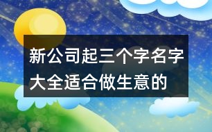 新公司起三個字名字大全,適合做生意的公司名字427個