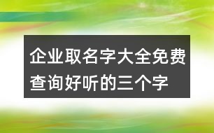 企業(yè)取名字大全免費(fèi)查詢,好聽的三個字公司名字397個