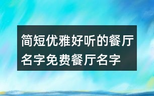 簡短優(yōu)雅好聽的餐廳名字,免費餐廳名字簡單大氣374個