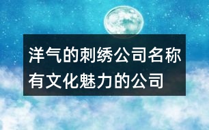 洋氣的刺繡公司名稱,有文化魅力的公司起名大全368個