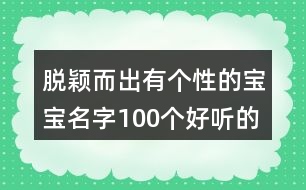 脫穎而出有個性的寶寶名字,100個好聽的男孩名字386個