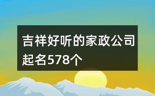 吉祥好聽的家政公司起名578個(gè)