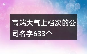 高端大氣上檔次的公司名字633個