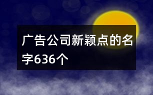 廣告公司新穎點(diǎn)的名字636個(gè)