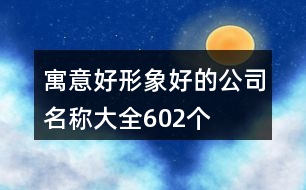 寓意好形象好的公司名稱大全602個