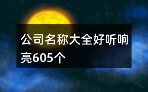 公司名稱大全好聽響亮605個