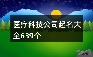 醫(yī)療科技公司起名大全639個(gè)