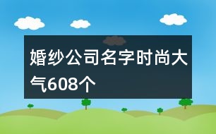 婚紗公司名字時(shí)尚大氣608個(gè)