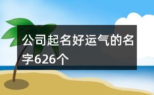 公司起名好運(yùn)氣的名字626個(gè)