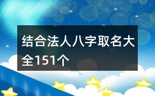 結(jié)合法人八字取名大全151個(gè)