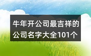 牛年開(kāi)公司最吉祥的公司名字大全101個(gè)