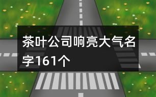 茶葉公司響亮大氣名字161個(gè)