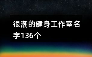 很潮的健身工作室名字136個(gè)