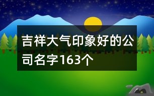 吉祥大氣印象好的公司名字163個(gè)