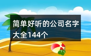 簡(jiǎn)單好聽的公司名字大全144個(gè)