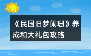 《民國(guó)舊夢(mèng)闌珊》養(yǎng)成和大禮包攻略