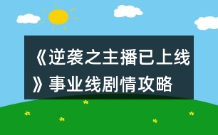 《逆襲之主播已上線(xiàn)》事業(yè)線(xiàn)劇情攻略