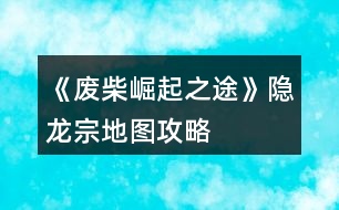 《廢柴崛起之途》隱龍宗地圖攻略