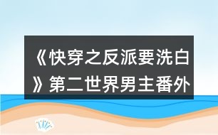 《快穿之反派要洗白》第二世界男主番外1解鎖攻略