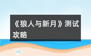 《狼人與新月》測(cè)試攻略