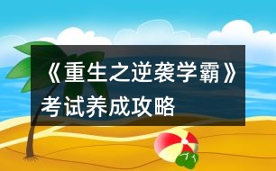 《重生之逆襲學(xué)霸》考試養(yǎng)成攻略