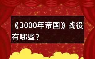 《3000年帝國(guó)》戰(zhàn)役有哪些？