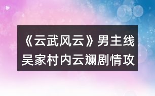 《云武風云》男主線吳家村內云斕劇情攻略