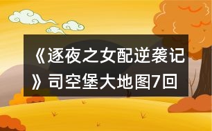 《逐夜之女配逆襲記》司空堡大地圖7回合探索攻略