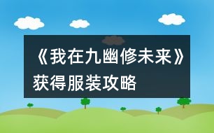 《我在九幽修未來》獲得服裝攻略