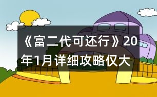 《富二代可還行》20年1月詳細(xì)攻略（僅大禮包）