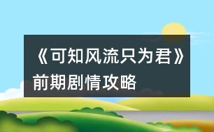 《可知風流只為君》前期劇情攻略