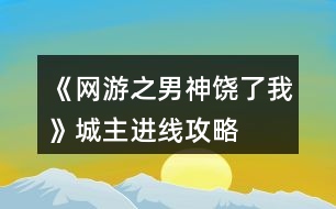 《網(wǎng)游之男神饒了我》城主進線攻略