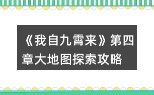 《我自九霄來》第四章大地圖探索攻略