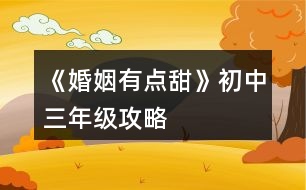 《婚姻有點(diǎn)甜》初中三年級(jí)攻略