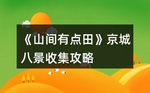 《山間有點(diǎn)田》京城八景收集攻略