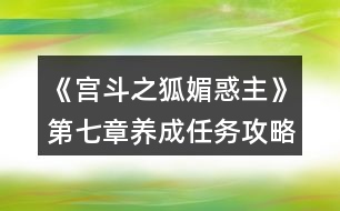 《宮斗之狐媚惑主》第七章養(yǎng)成任務(wù)攻略