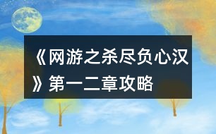 《網(wǎng)游之殺盡負(fù)心漢》第一、二章攻略