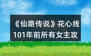 《仙路傳說》花心線101年前所有女主攻略