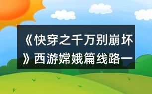 《快穿之千萬別崩壞》西游嫦娥篇線路一養(yǎng)成攻略