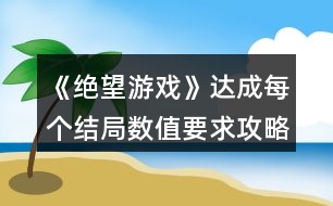 《絕望游戲》達成每個結(jié)局數(shù)值要求攻略