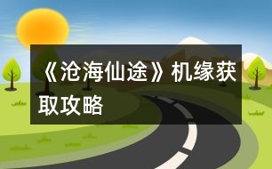 《滄海仙途》機緣獲取攻略