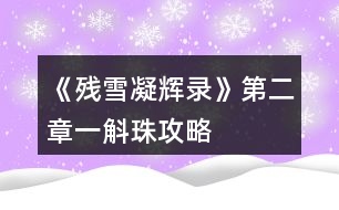 《殘雪凝輝錄》第二章一斛珠攻略