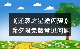 《逆襲之星途閃耀》除夕限免版常見問題攻略